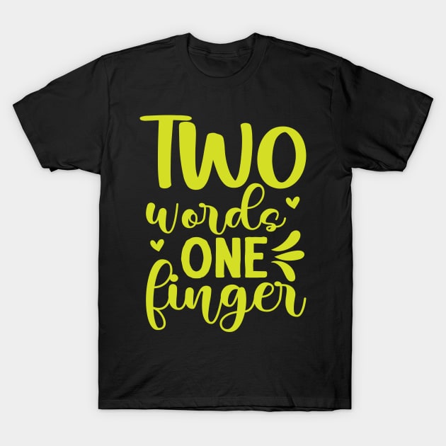 Two words one finger funny sarcastic phrase T-Shirt by Syntax Wear